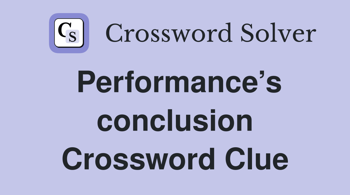 Performance’s conclusion Crossword Clue