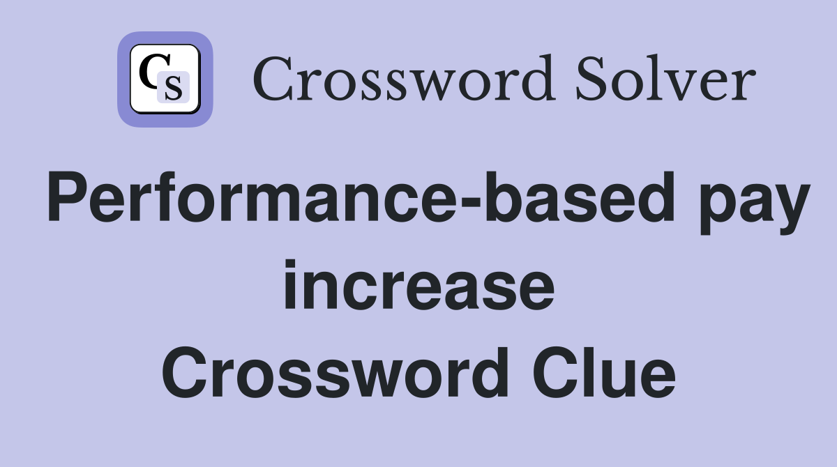 Performance-based pay increase Crossword Clue