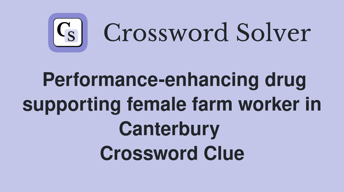 Performance-enhancing drug supporting female farm worker in Canterbury  Crossword Clue