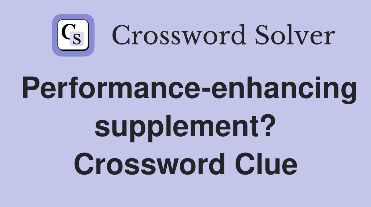 Performance-enhancing supplement? Crossword Clue
