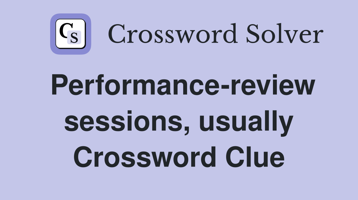 Performance-review sessions, usually Crossword Clue