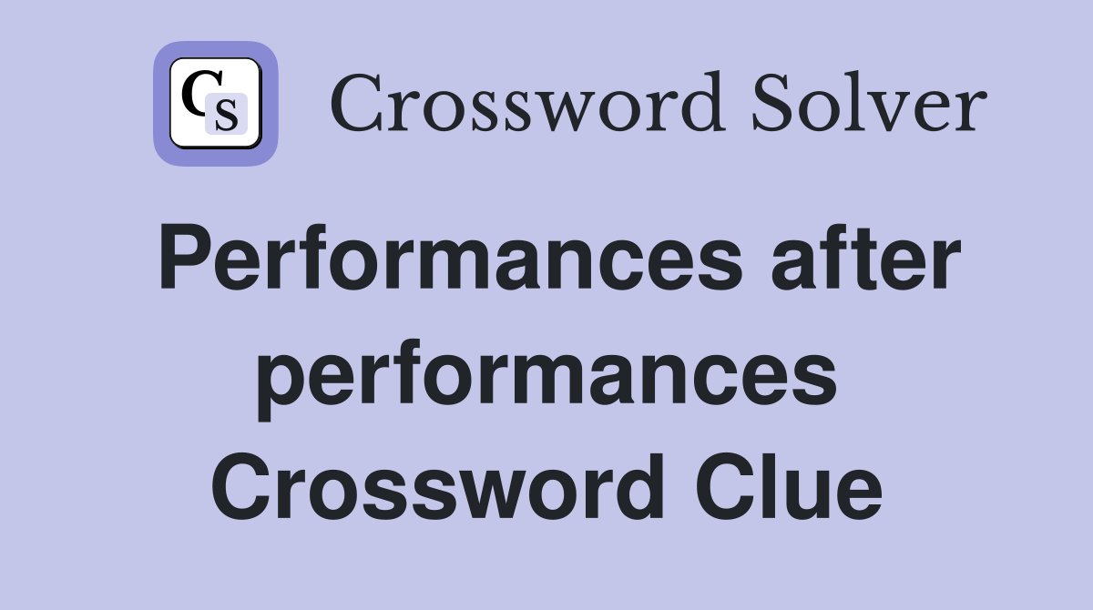 Performances after performances Crossword Clue