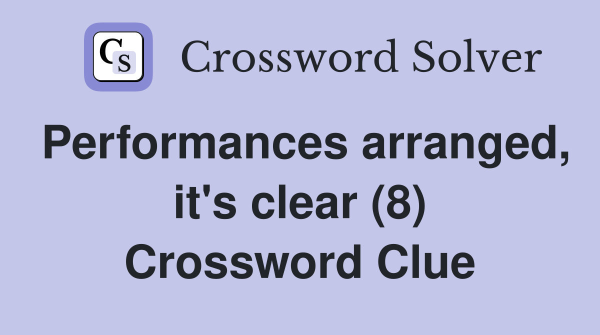 Performances arranged, it's clear (8) Crossword Clue