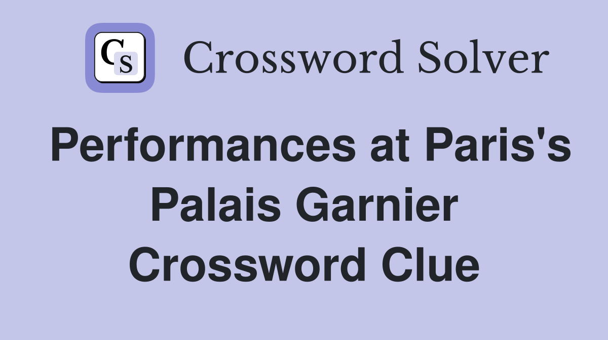 Performances at Paris's Palais Garnier Crossword Clue