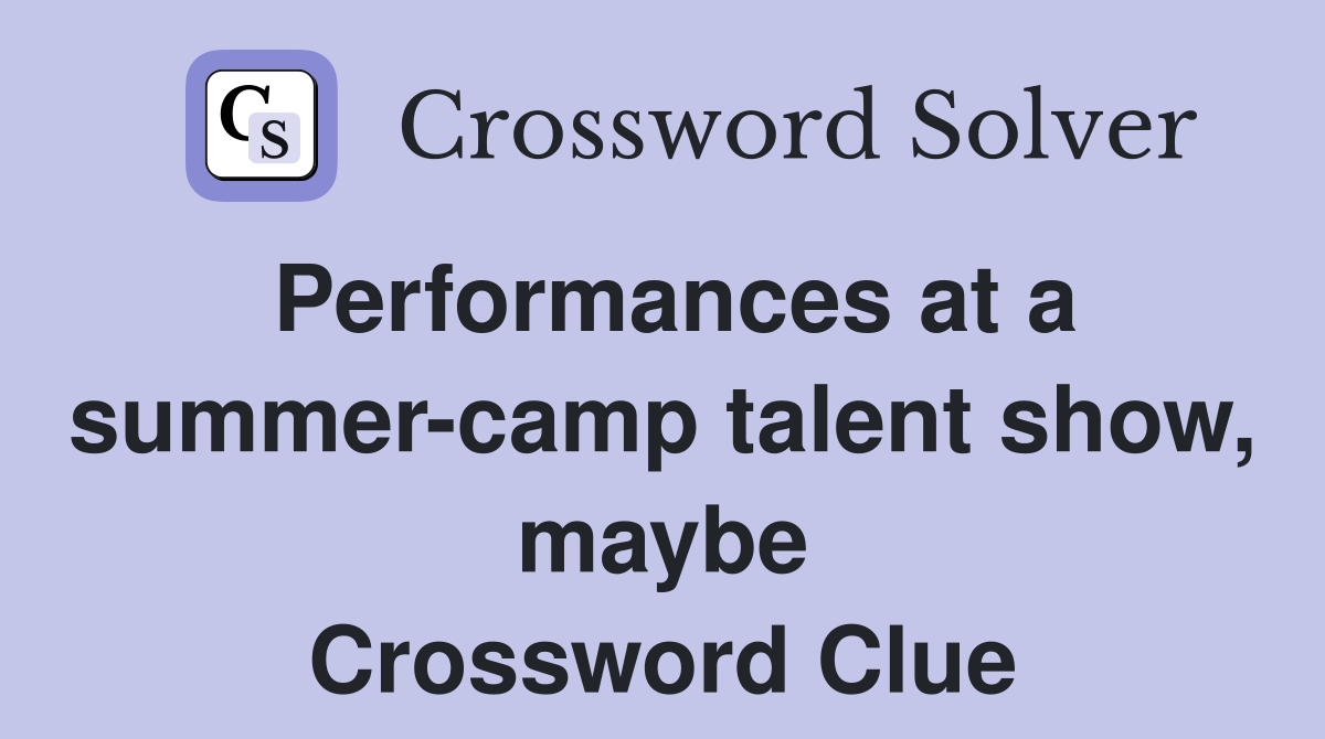 Performances at a summer-camp talent show, maybe Crossword Clue