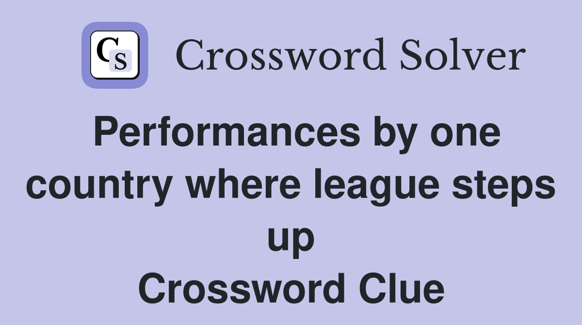 Performances by one country where league steps up Crossword Clue