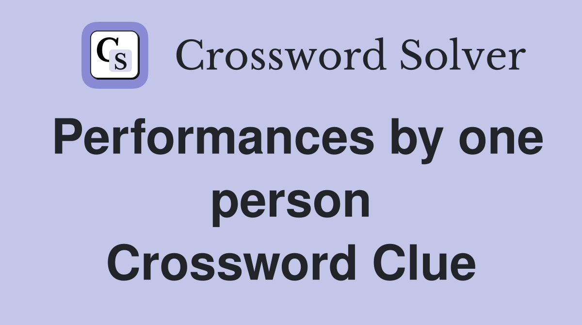 Performances by one person Crossword Clue
