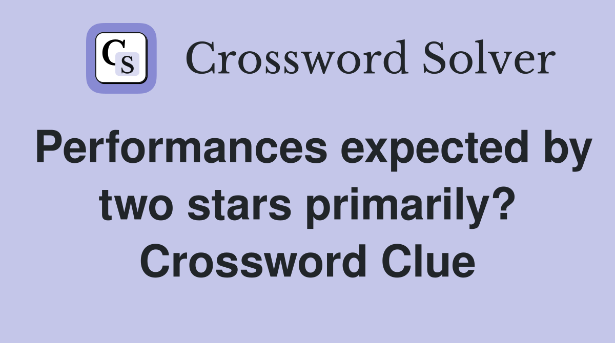Performances expected by two stars primarily? Crossword Clue