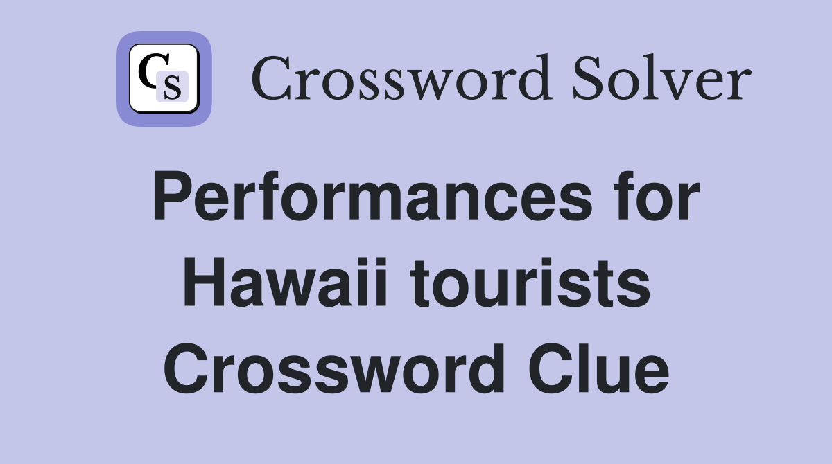 Performances for Hawaii tourists Crossword Clue