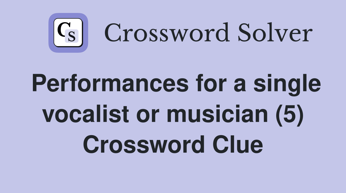 Performances for a single vocalist or musician (5) Crossword Clue