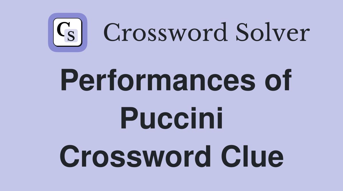 Performances of Puccini Crossword Clue