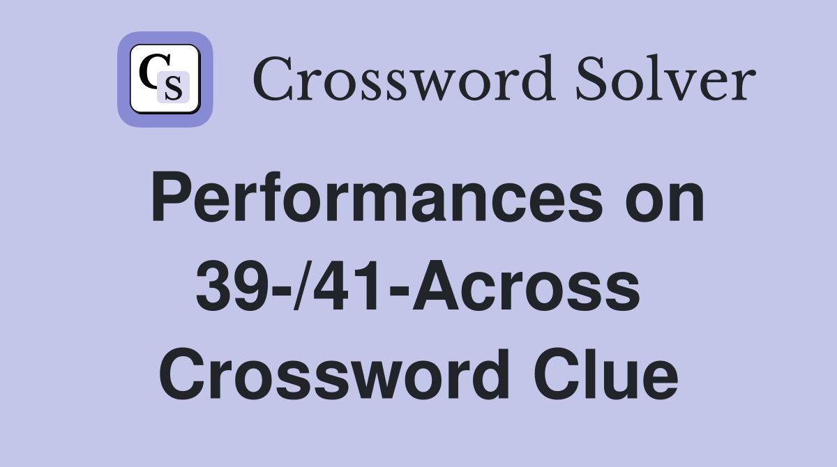 Performances on 39-/41-Across Crossword Clue