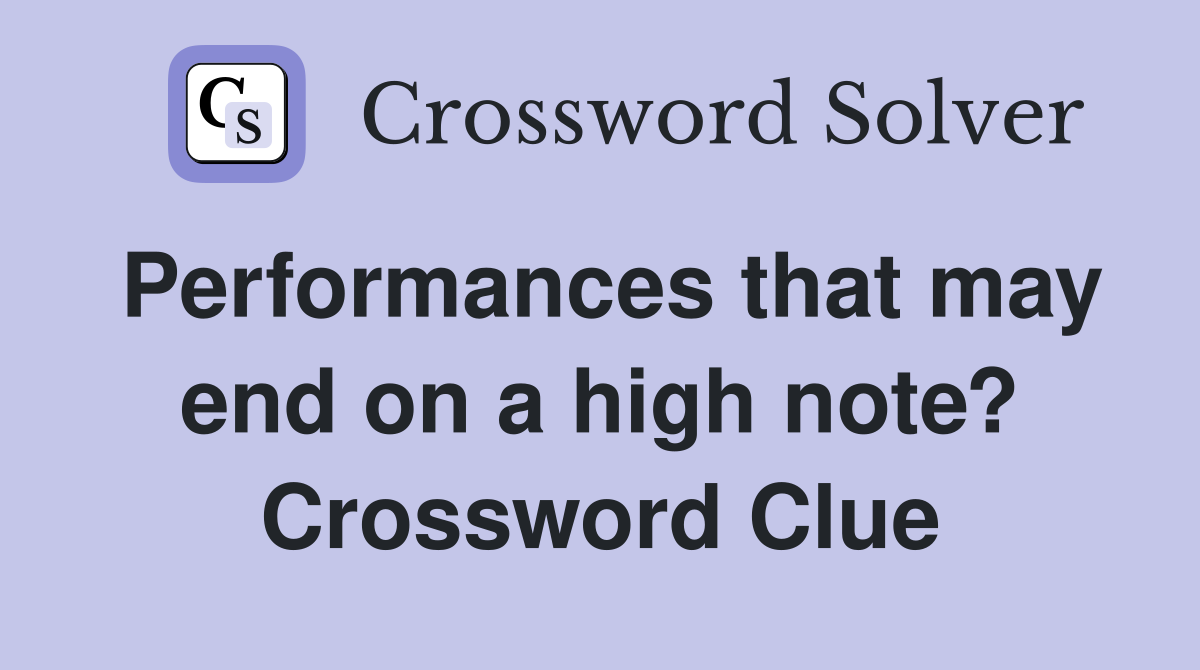 Performances that may end on a high note? Crossword Clue