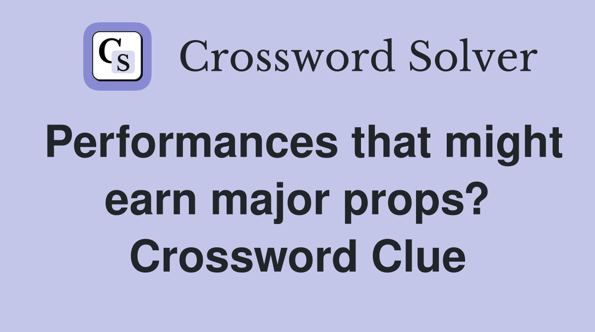 Performances that might earn major props? Crossword Clue Answers