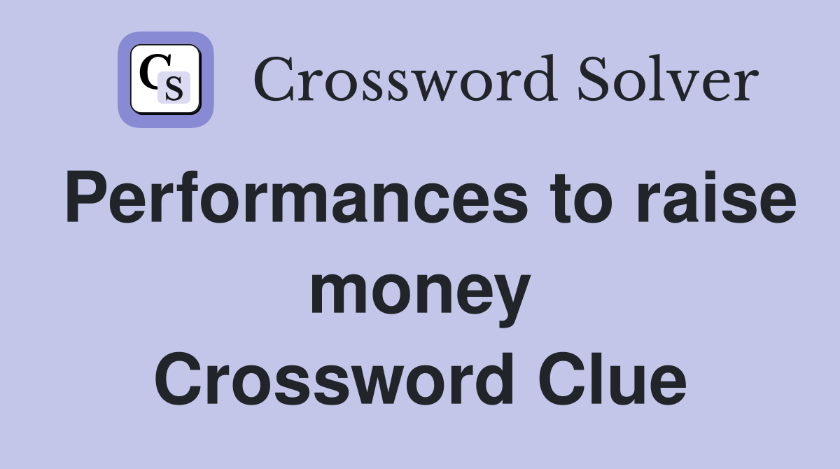 Performances to raise money Crossword Clue