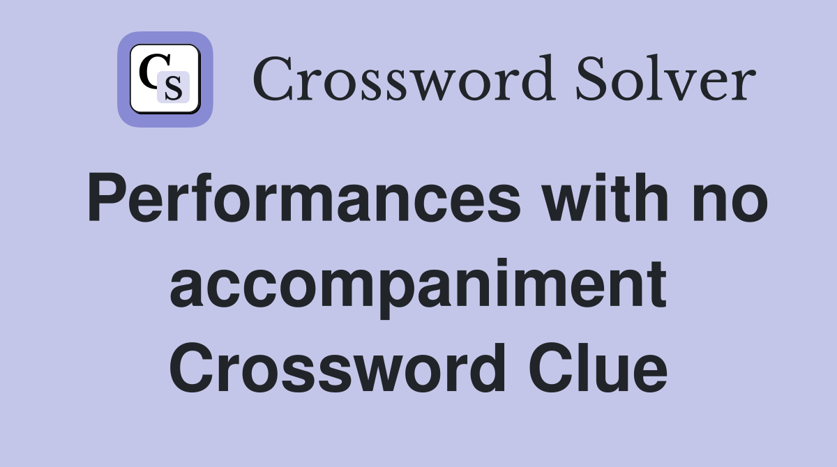 Performances with no accompaniment Crossword Clue