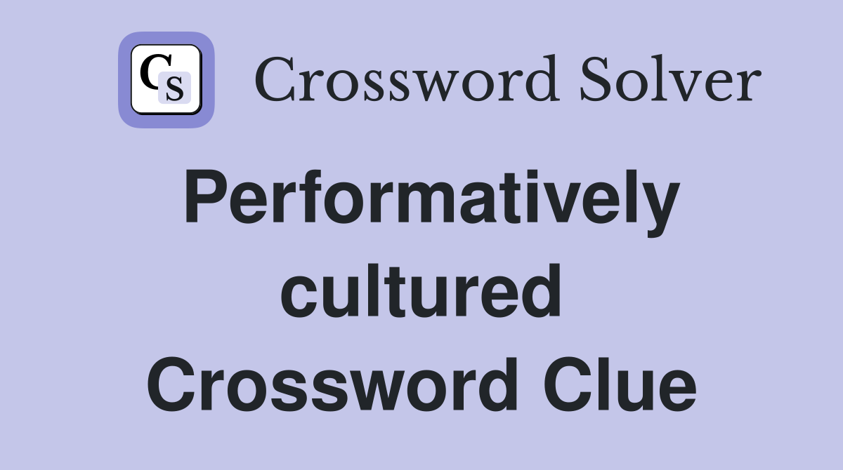 Performatively cultured Crossword Clue
