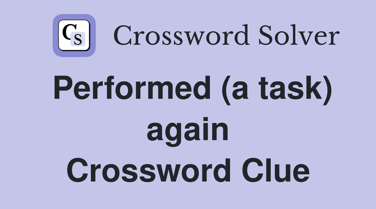 Performed (a task) again Crossword Clue