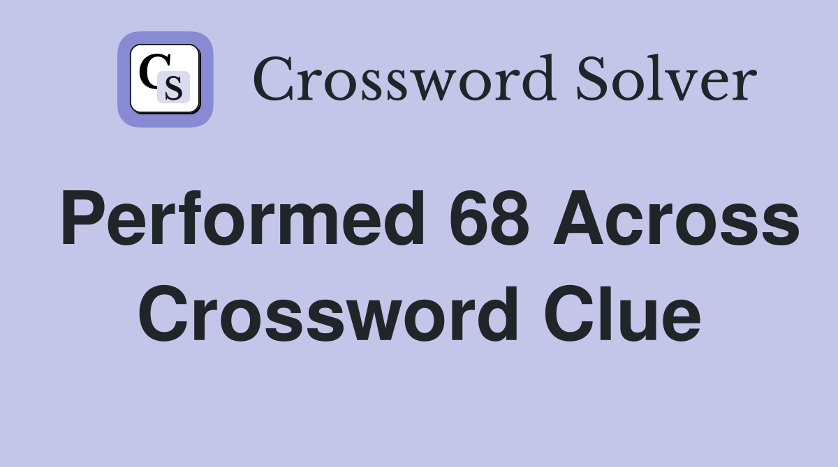 Performed 68 Across Crossword Clue