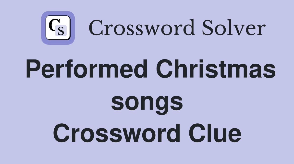 Performed Christmas songs Crossword Clue