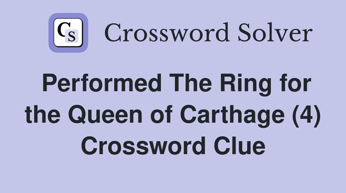 Performed The Ring for the Queen of Carthage (4) Crossword Clue