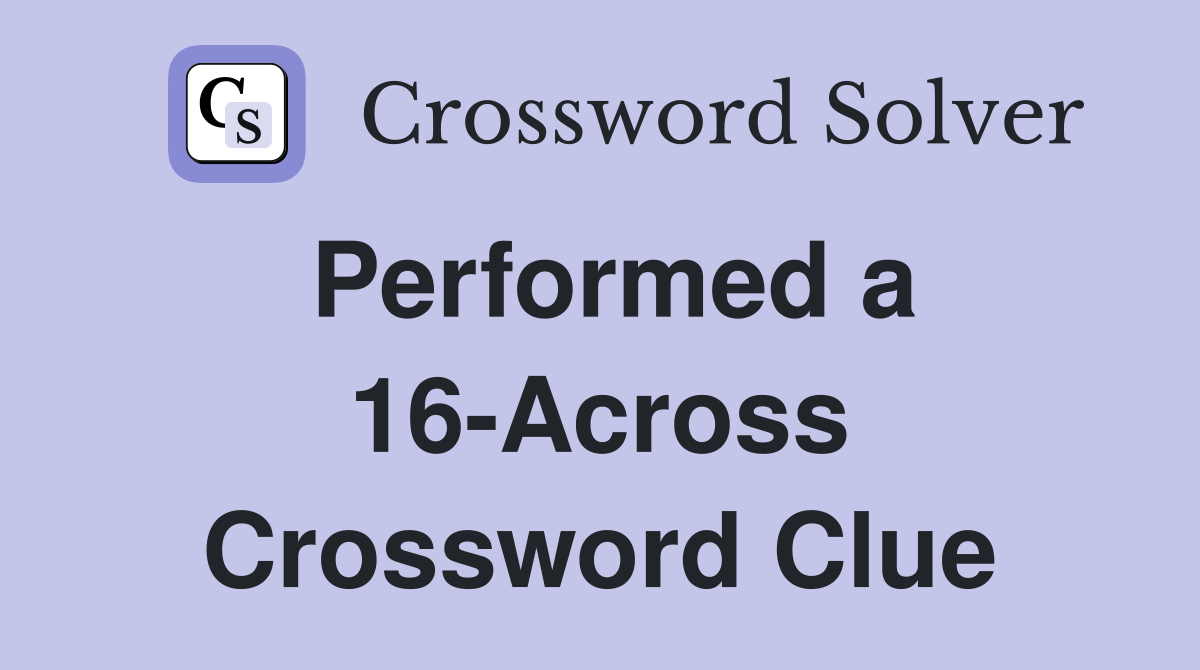 Performed a 16-Across Crossword Clue