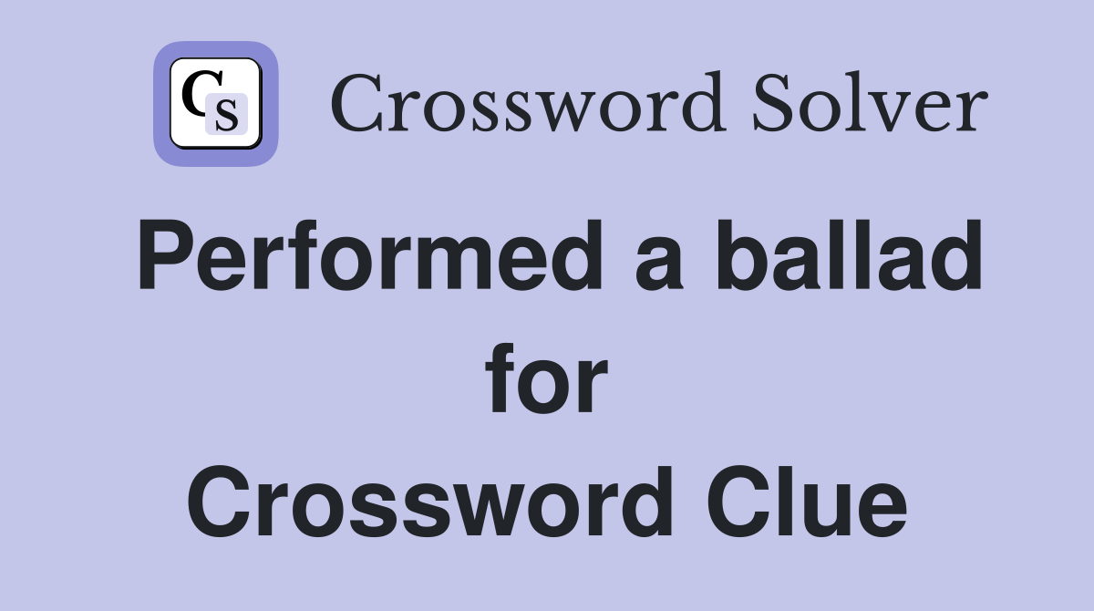 Performed a ballad for Crossword Clue