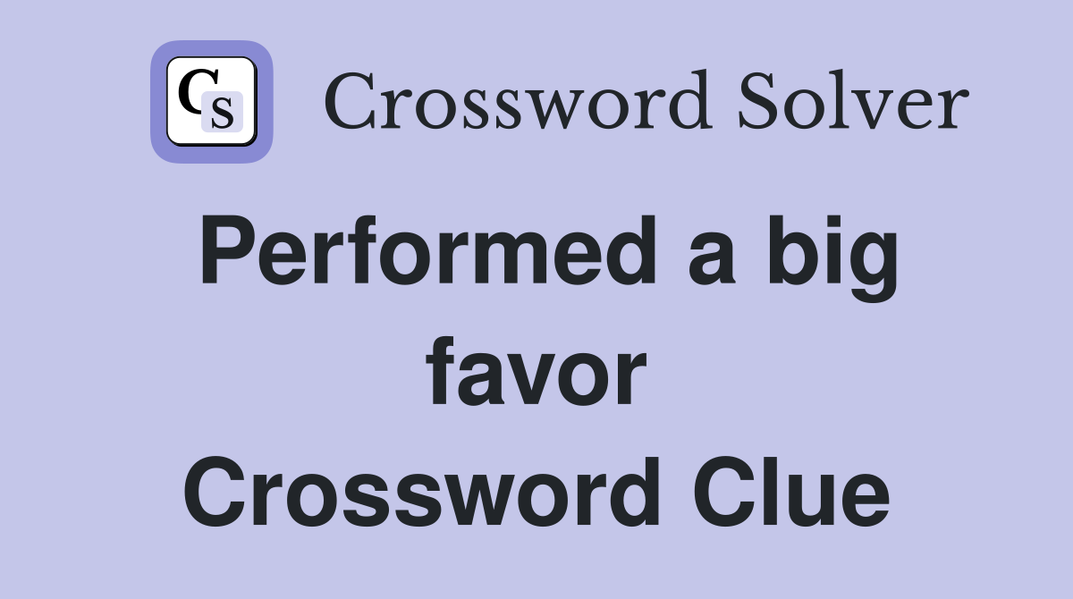 Performed a big favor Crossword Clue