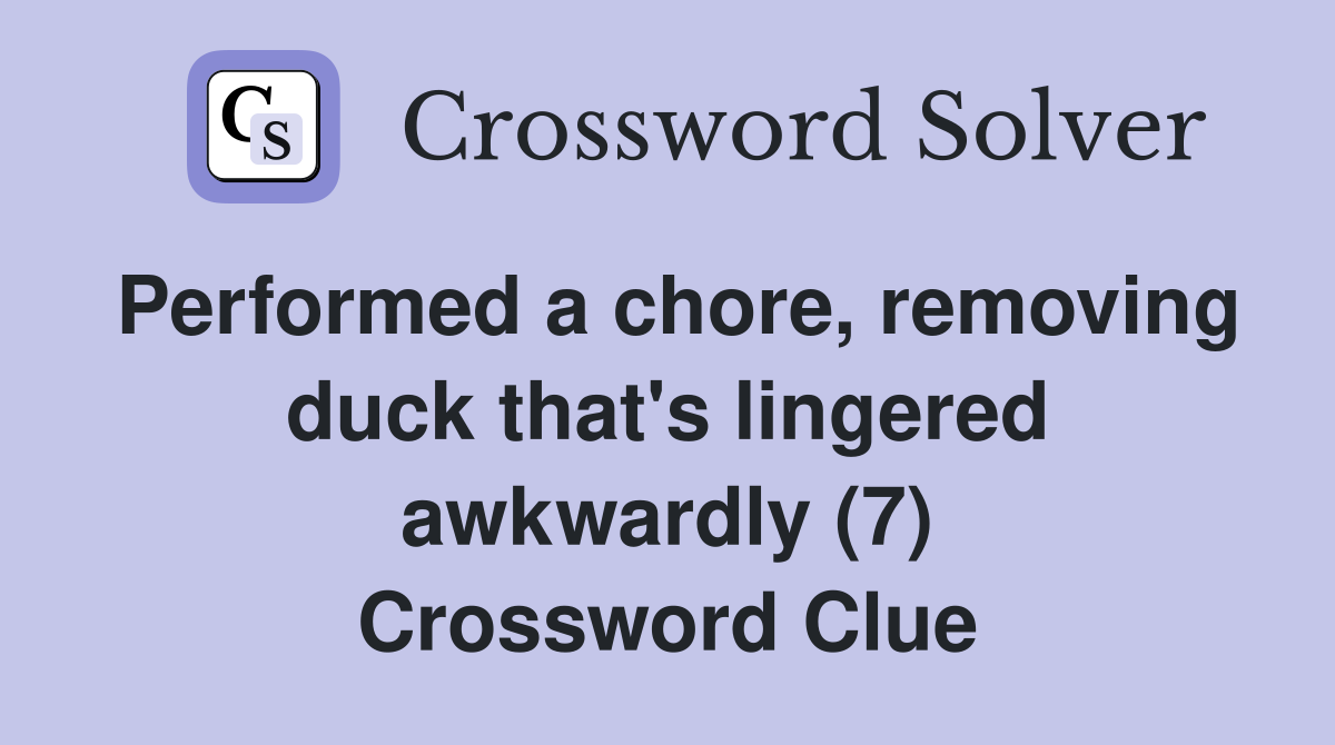 Performed a chore, removing duck that's lingered awkwardly (7) Crossword Clue