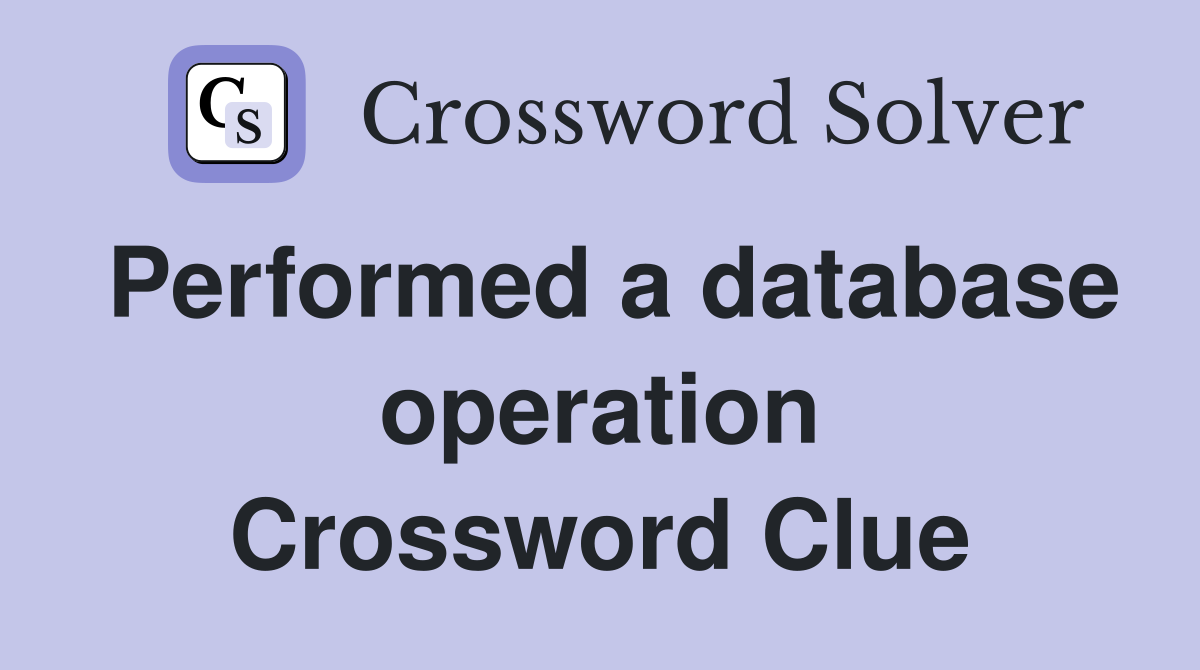 Performed a database operation Crossword Clue