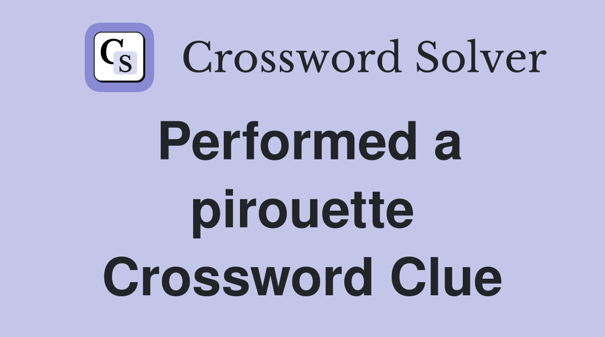 Performed a pirouette Crossword Clue