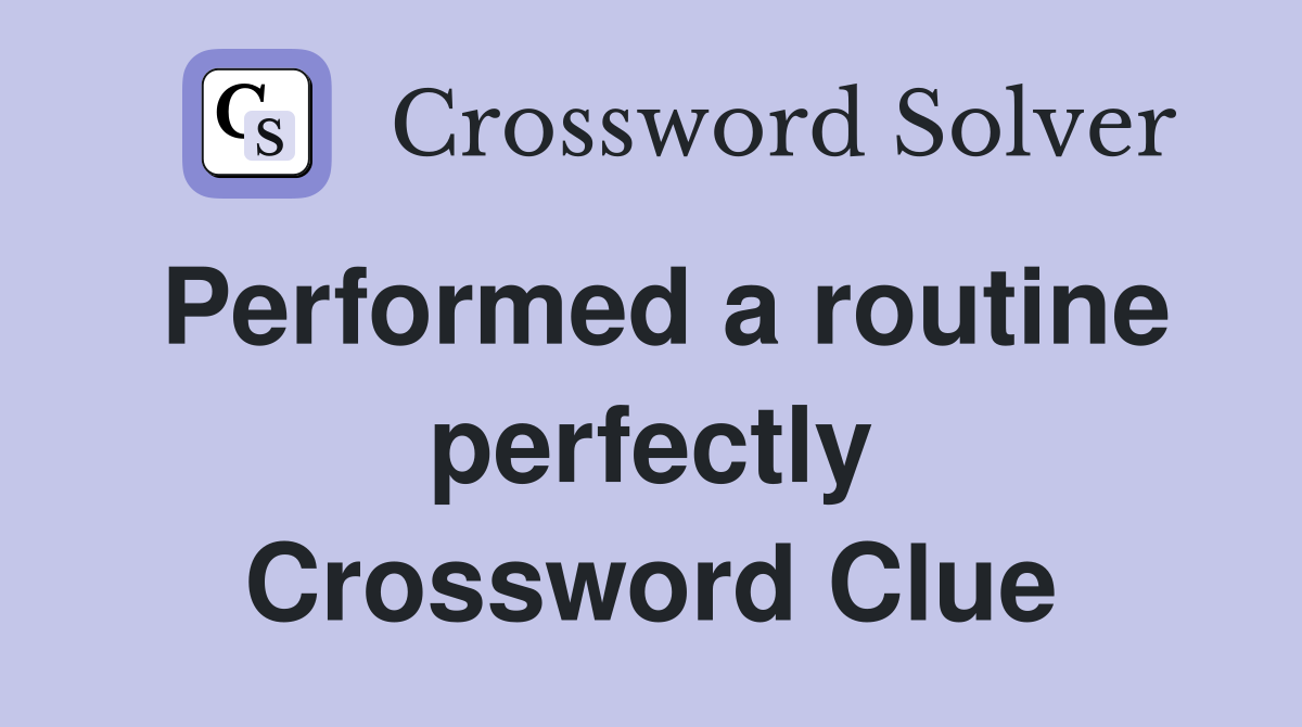 Performed a routine perfectly Crossword Clue