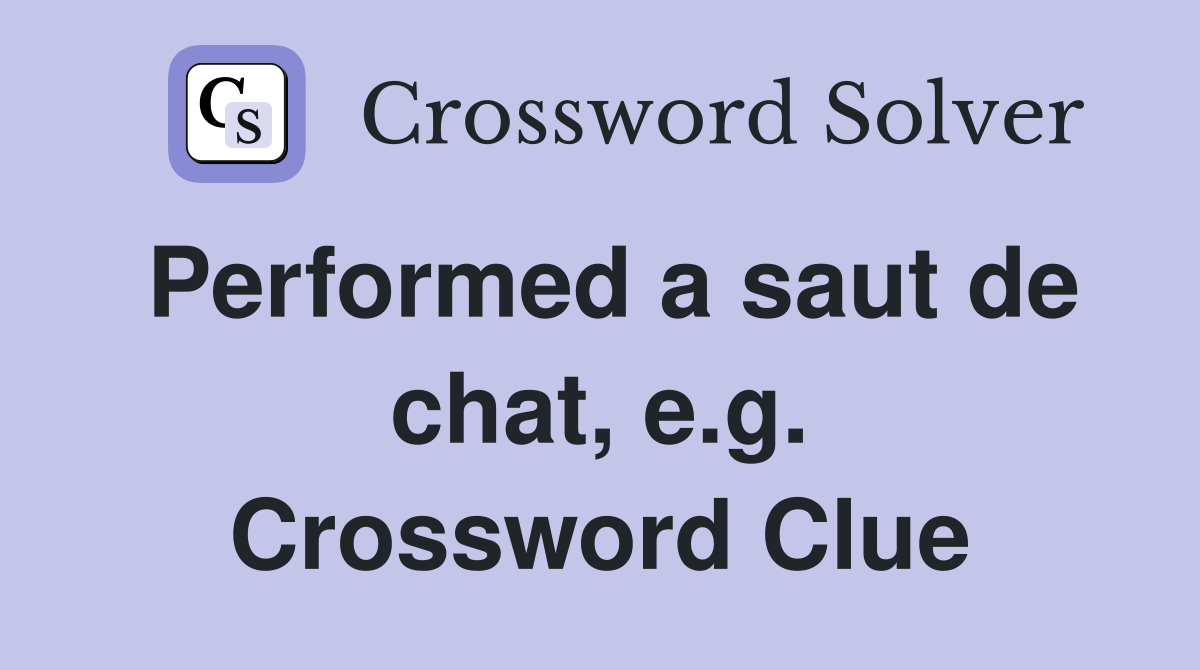 Performed a saut de chat, e.g. Crossword Clue