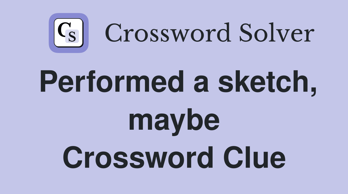 Performed a sketch, maybe Crossword Clue