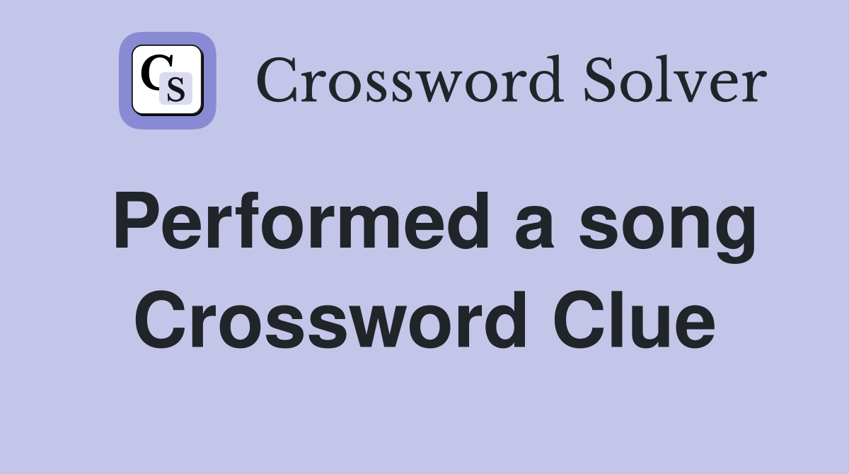 Performed a song Crossword Clue