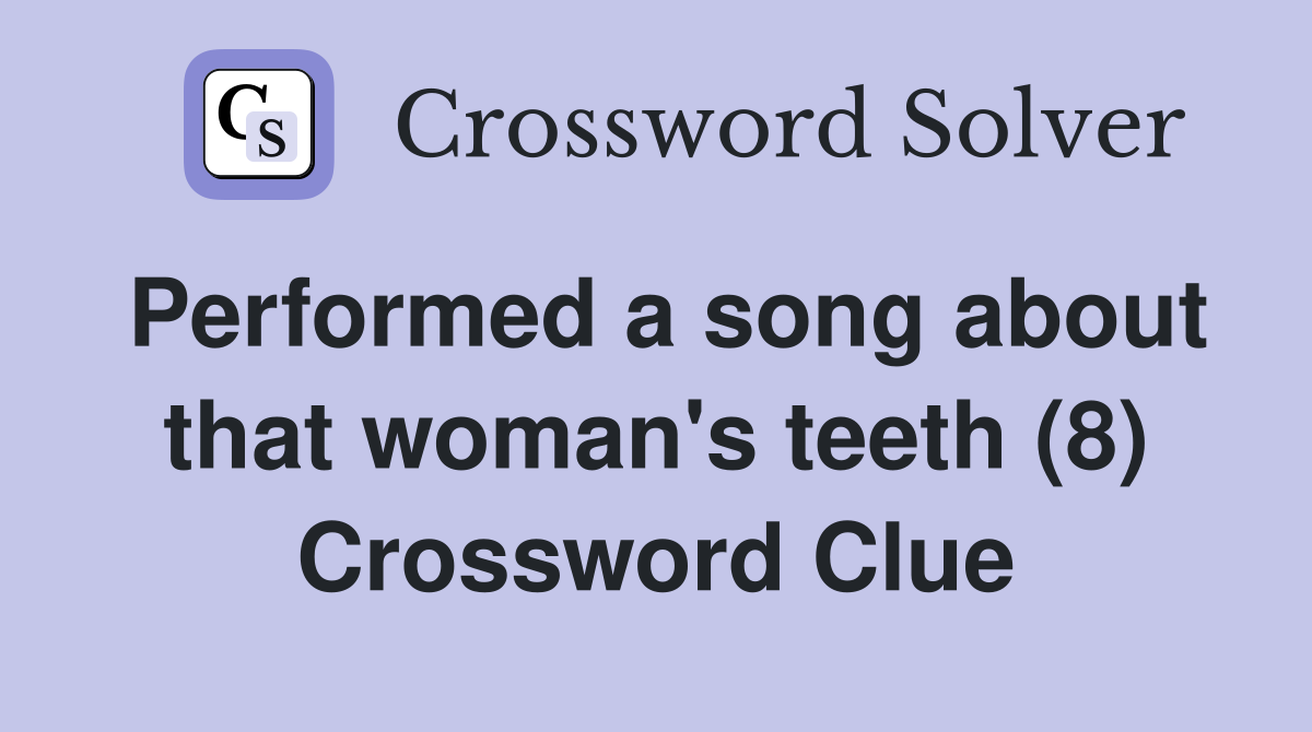 Performed a song about that woman's teeth (8) Crossword Clue