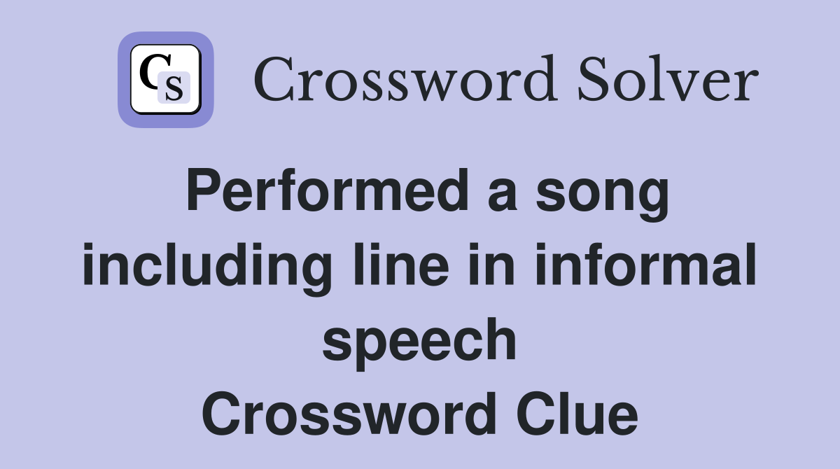 Performed a song including line in informal speech Crossword Clue