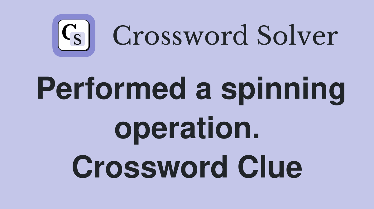 Performed a spinning operation. Crossword Clue