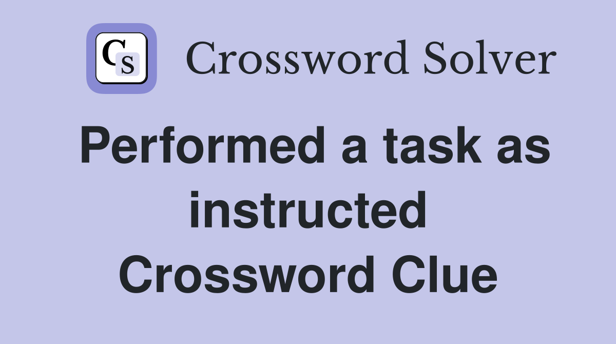 Performed a task as instructed Crossword Clue