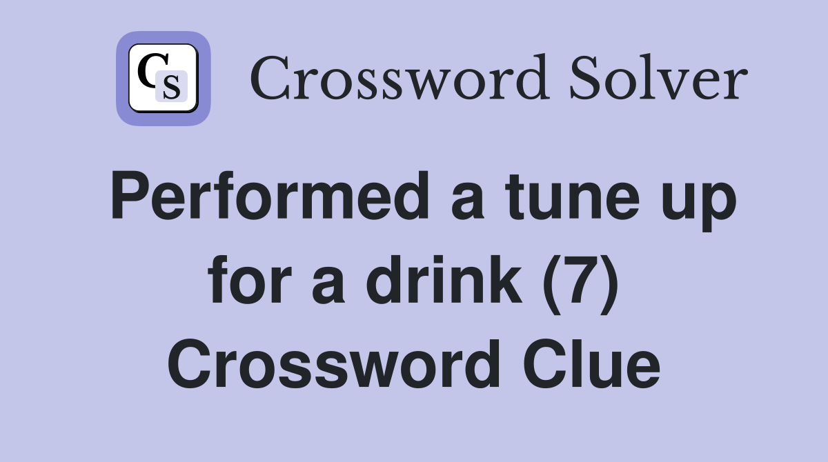 Performed a tune up for a drink (7) Crossword Clue