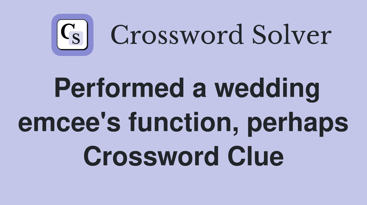 Performed a wedding emcee's function, perhaps Crossword Clue