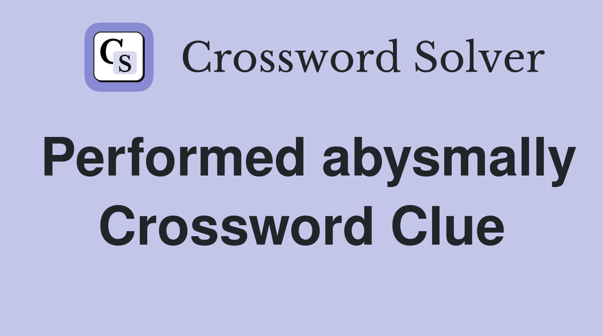 Performed abysmally Crossword Clue