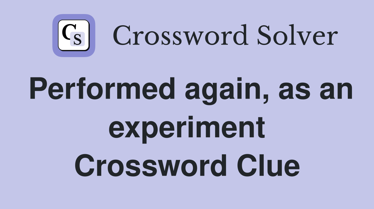 Performed again, as an experiment Crossword Clue