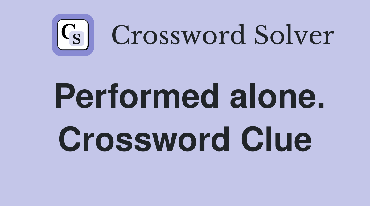 Performed alone. Crossword Clue