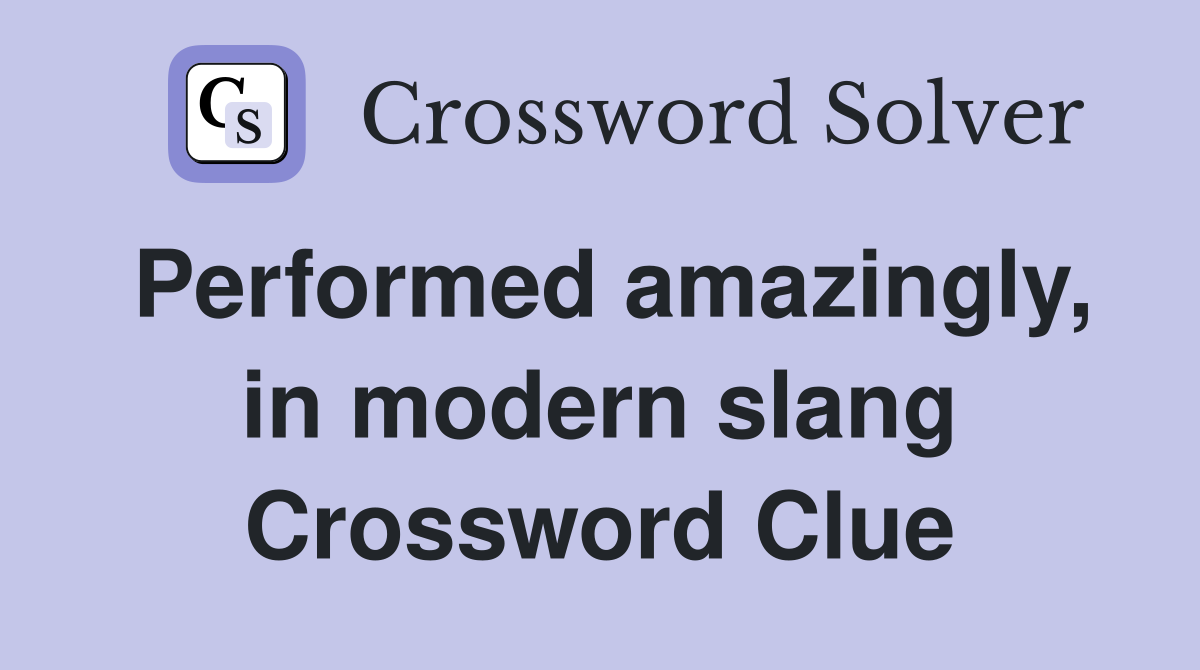 Performed amazingly, in modern slang Crossword Clue
