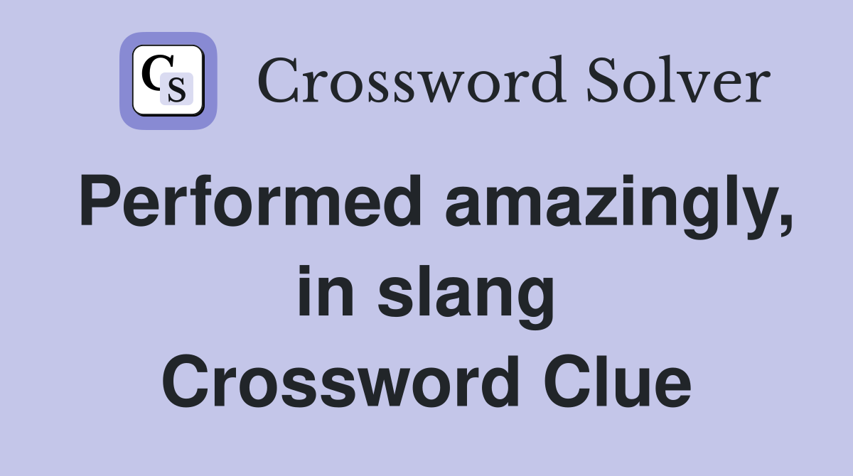 Performed amazingly, in slang Crossword Clue