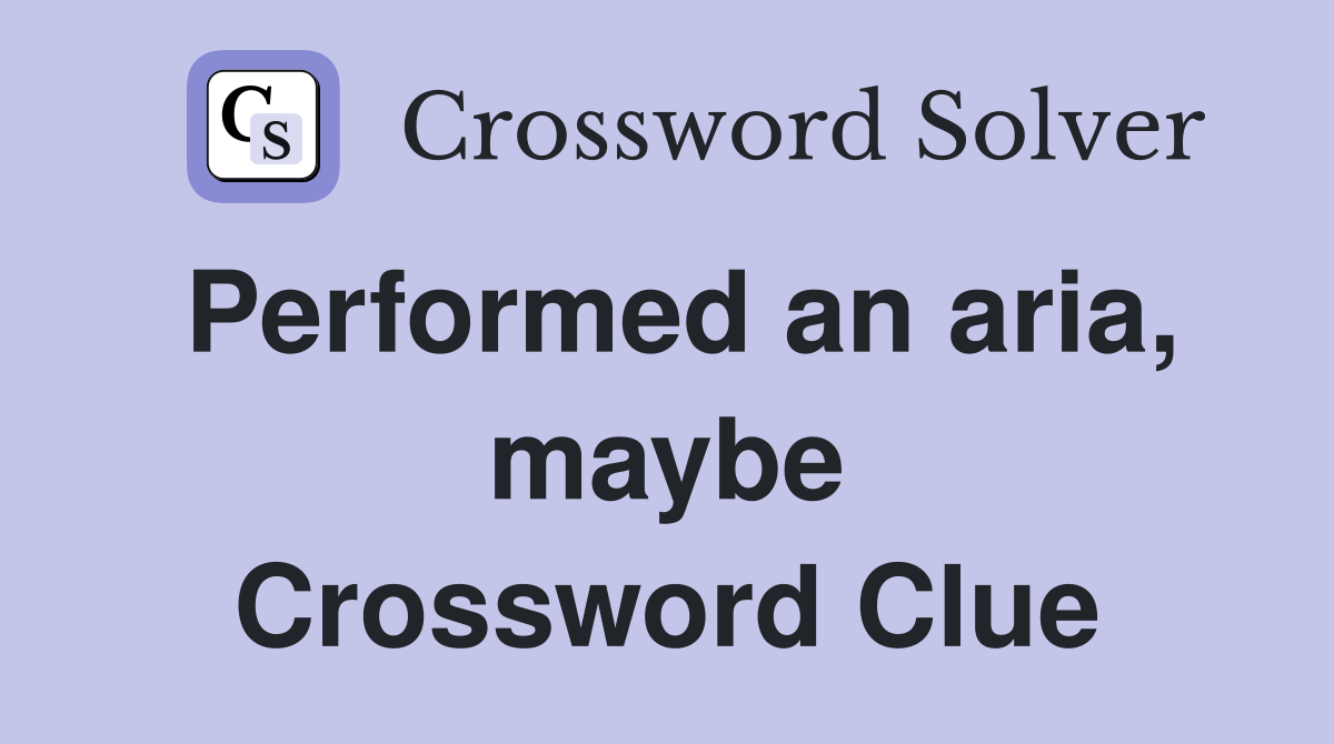 Performed an aria, maybe Crossword Clue