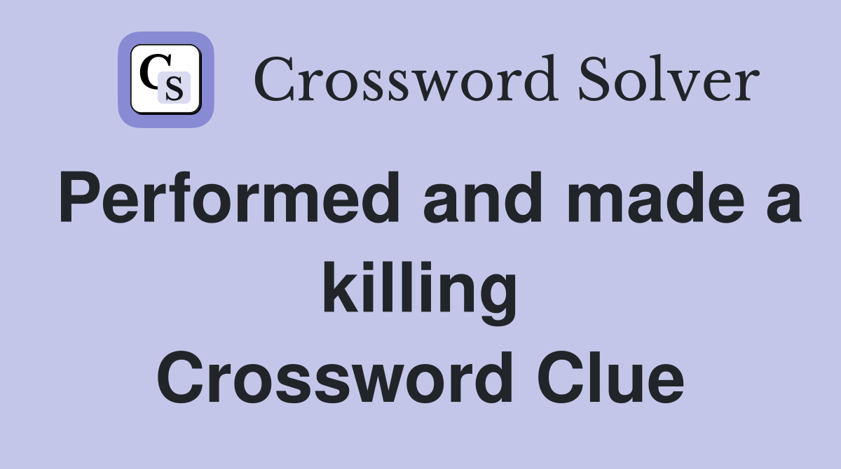 Performed and made a killing Crossword Clue