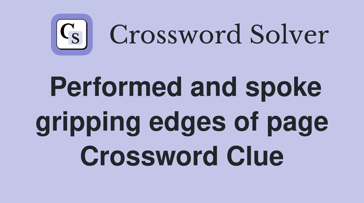 Performed and spoke gripping edges of page Crossword Clue