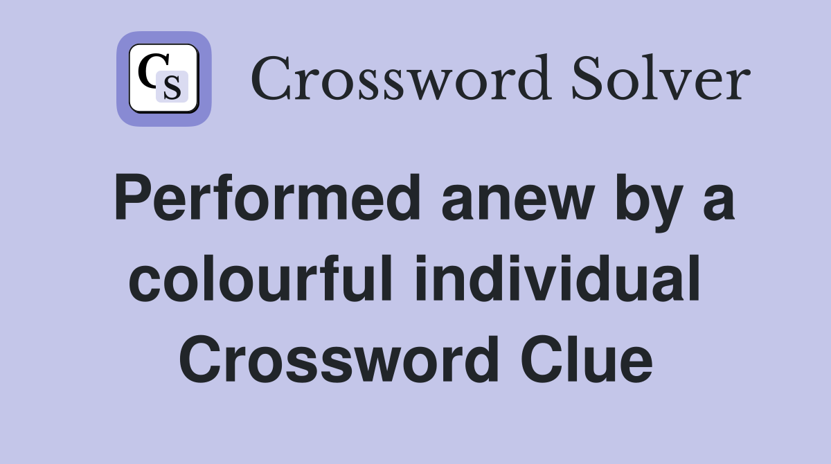 Performed anew by a colourful individual Crossword Clue